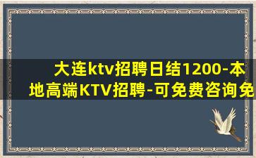 大连ktv招聘日结1200-本地高端KTV招聘-可免费咨询免