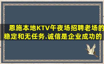 恩施本地KTV午夜场招聘老场的稳定和无任务.诚信是企业成功的